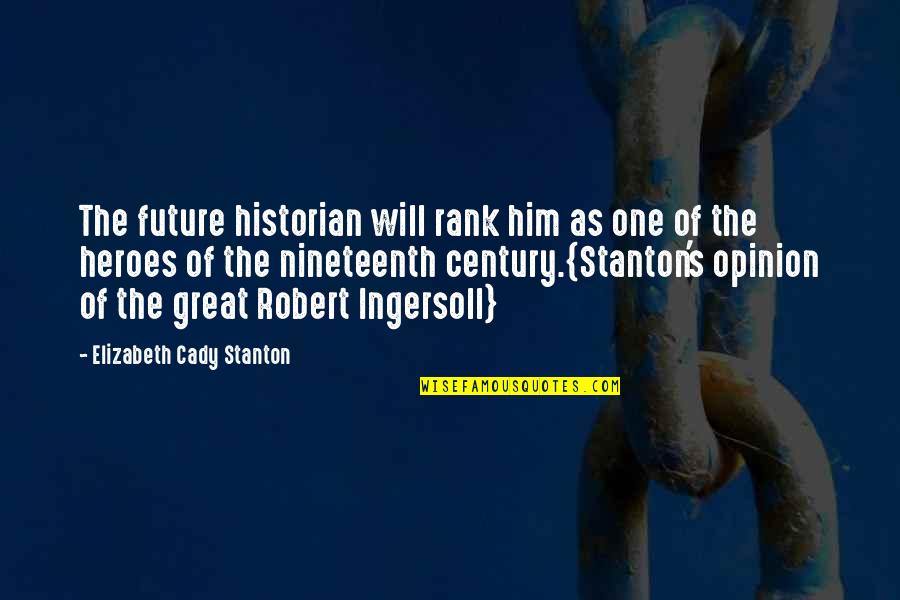 Will Stanton Quotes By Elizabeth Cady Stanton: The future historian will rank him as one Will Stanton Quotes By Elizabeth Cady Stanton: The future historian will rank him as one