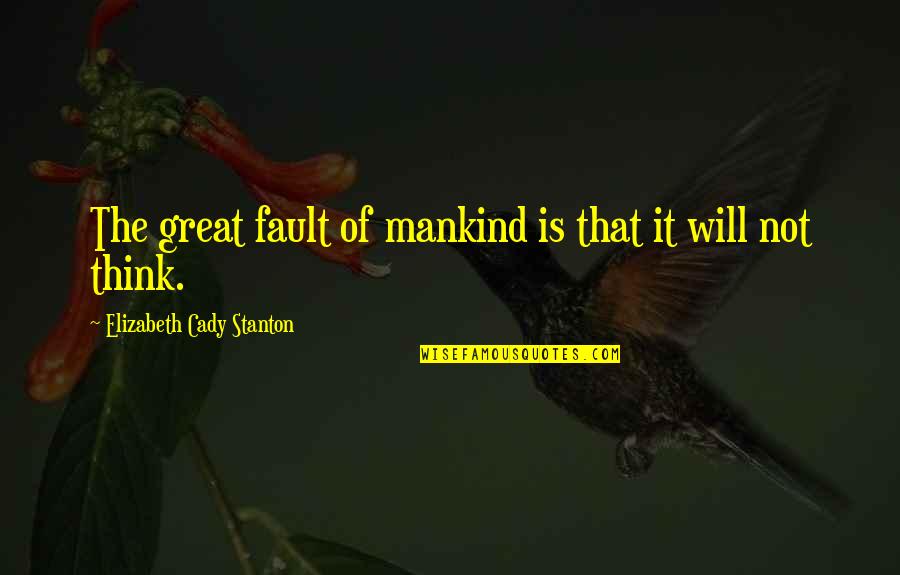 Will Stanton Quotes By Elizabeth Cady Stanton: The great fault of mankind is that it Will Stanton Quotes By Elizabeth Cady Stanton: The great fault of mankind is that it