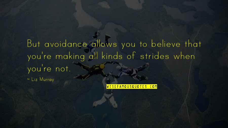 Will Stanton Quotes By Liz Murray: But avoidance allows you to believe that you're Will Stanton Quotes By Liz Murray: But avoidance allows you to believe that you're