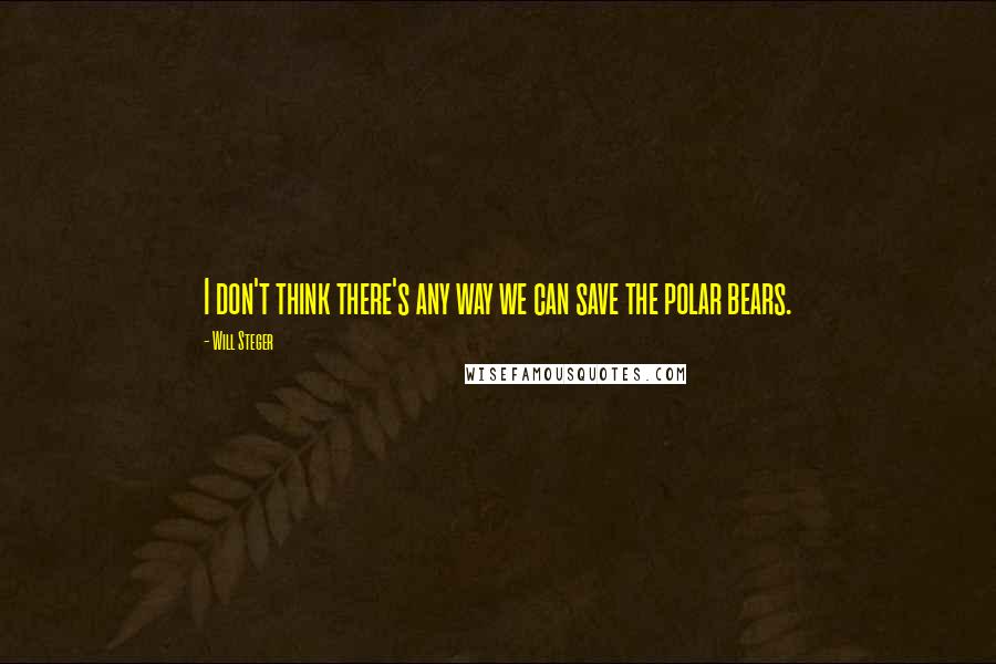 Will Steger quotes: I don't think there's any way we can save the polar bears.