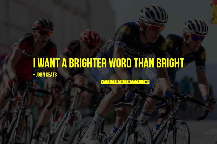 Will Stockdale Quotes By John Keats: I want a brighter word than bright