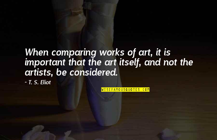 Will Stoneman Quotes By T. S. Eliot: When comparing works of art, it is important Will Stoneman Quotes By T. S. Eliot: When comparing works of art, it is important