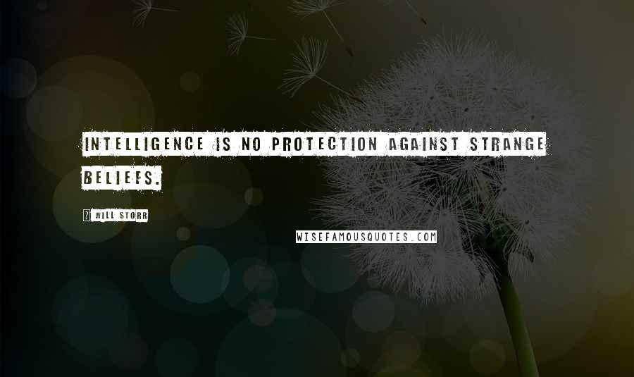 Will Storr quotes: Intelligence is no protection against strange beliefs.