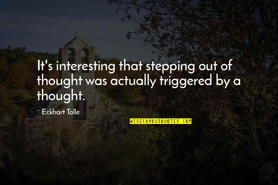 Will Stranger Things Quotes By Eckhart Tolle: It's interesting that stepping out of thought was