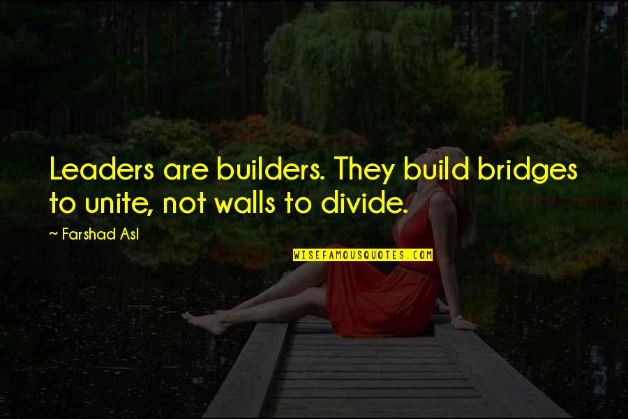 Will Stranger Things Quotes By Farshad Asl: Leaders are builders. They build bridges to unite,