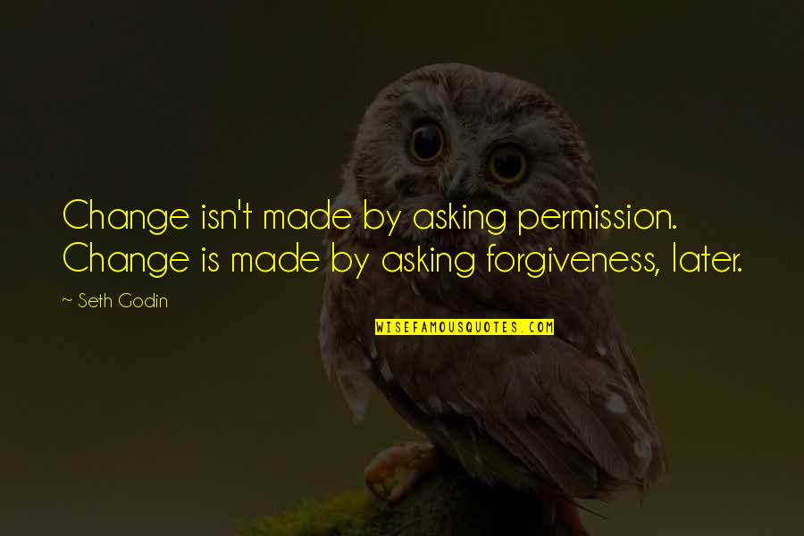 Will Stranger Things Quotes By Seth Godin: Change isn't made by asking permission. Change is