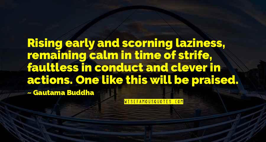 Will Strife Quotes By Gautama Buddha: Rising early and scorning laziness, remaining calm in