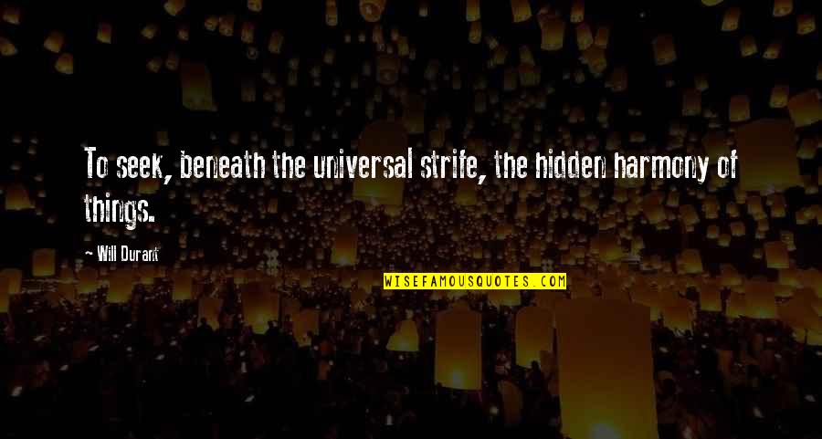 Will Strife Quotes By Will Durant: To seek, beneath the universal strife, the hidden