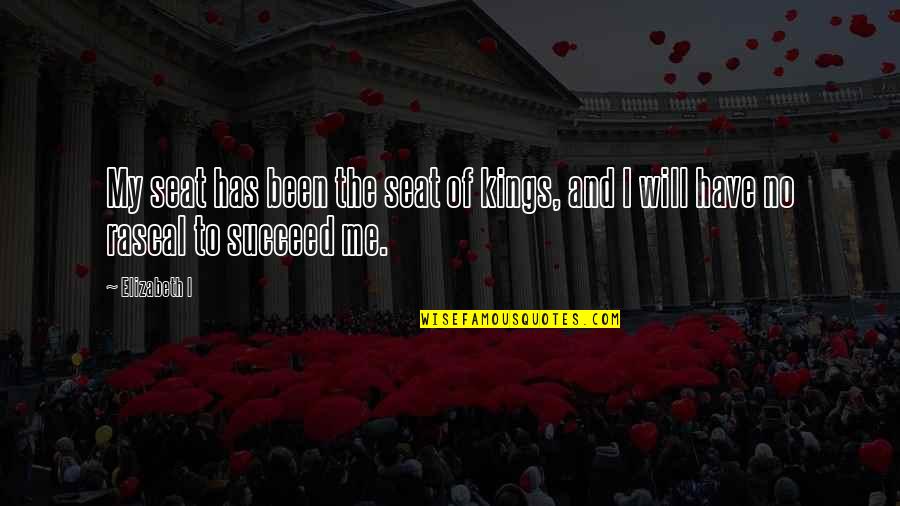 Will Succeed Quotes By Elizabeth I: My seat has been the seat of kings,