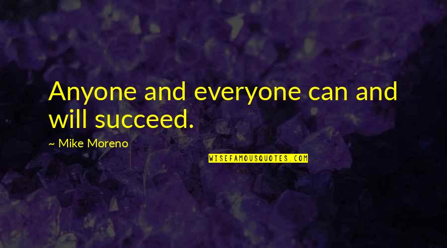 Will Succeed Quotes By Mike Moreno: Anyone and everyone can and will succeed. Will Succeed Quotes By Mike Moreno: Anyone and everyone can and will succeed.