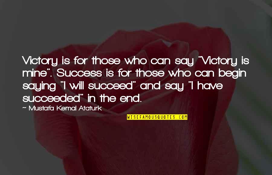 Will Succeed Quotes By Mustafa Kemal Ataturk: Victory is for those who can say "Victory Will Succeed Quotes By Mustafa Kemal Ataturk: Victory is for those who can say "Victory