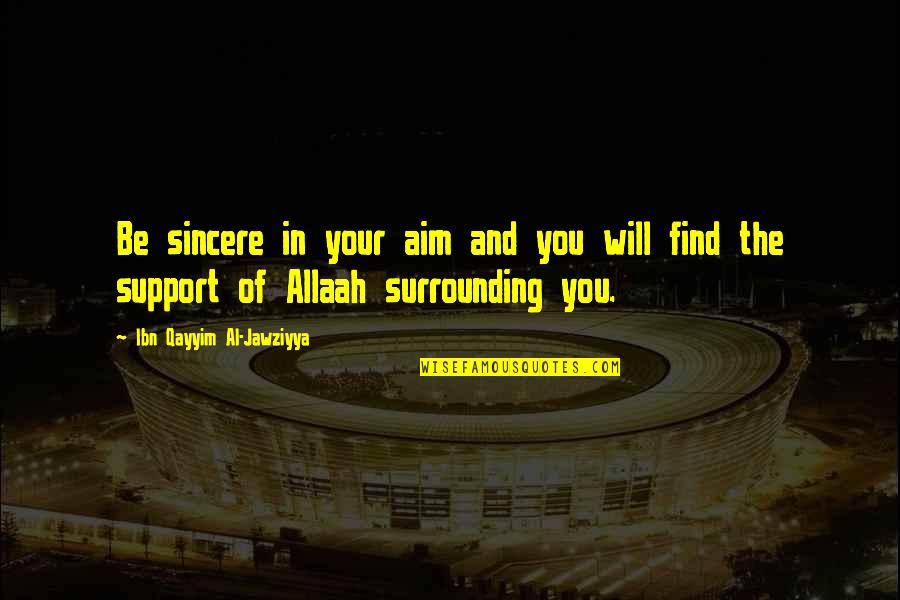 Will Support You Quotes By Ibn Qayyim Al-Jawziyya: Be sincere in your aim and you will Will Support You Quotes By Ibn Qayyim Al-Jawziyya: Be sincere in your aim and you will