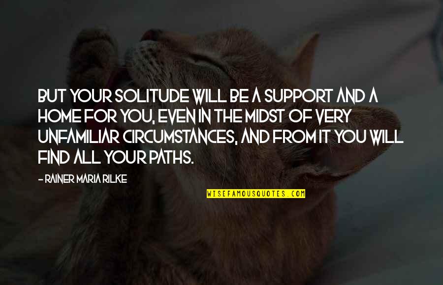 Will Support You Quotes By Rainer Maria Rilke: But your solitude will be a support and Will Support You Quotes By Rainer Maria Rilke: But your solitude will be a support and