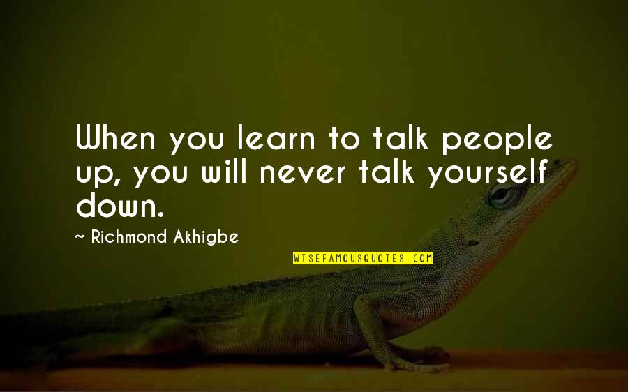Will Support You Quotes By Richmond Akhigbe: When you learn to talk people up, you Will Support You Quotes By Richmond Akhigbe: When you learn to talk people up, you