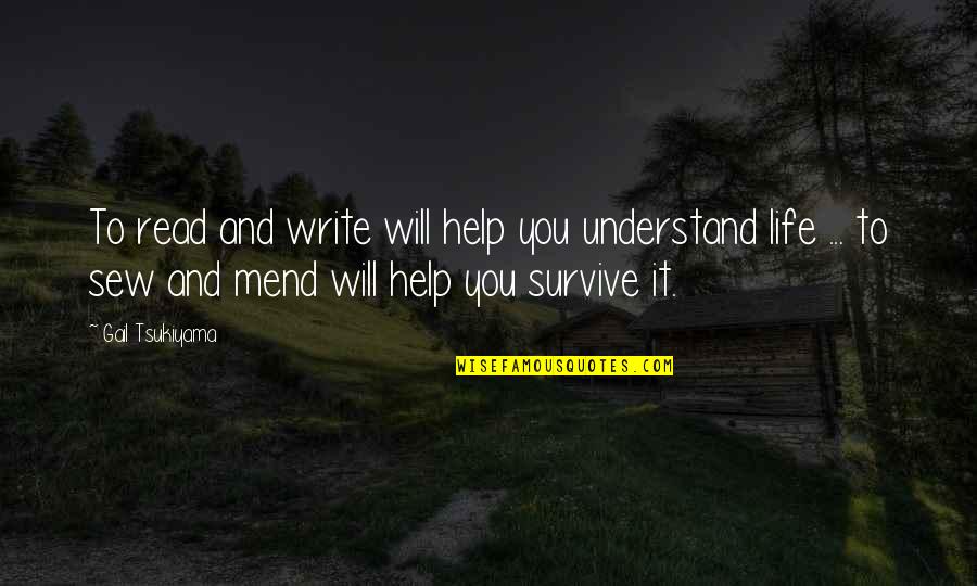 Will Survive Quotes By Gail Tsukiyama: To read and write will help you understand