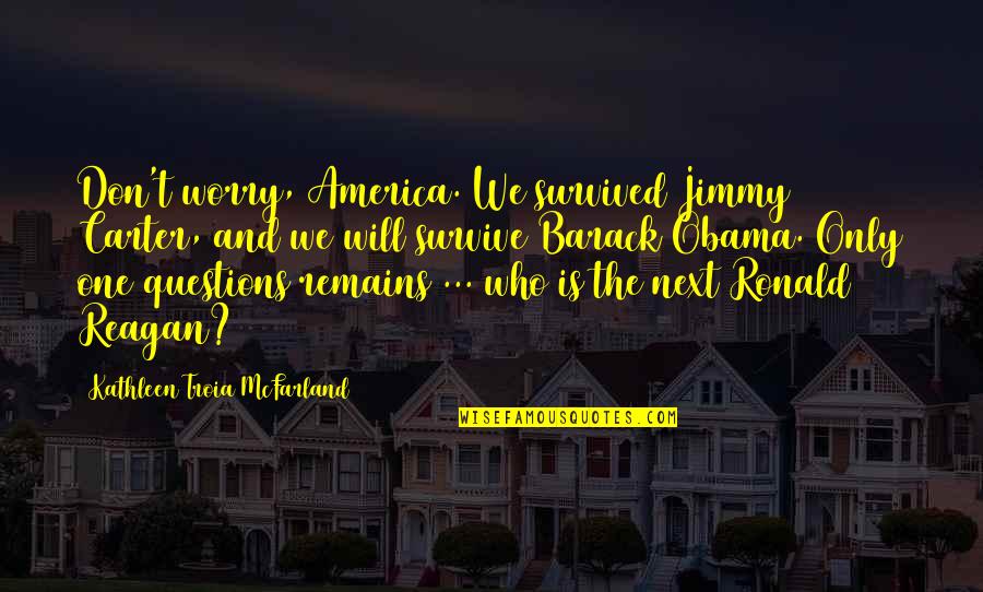 Will Survive Quotes By Kathleen Troia McFarland: Don't worry, America. We survived Jimmy Carter, and