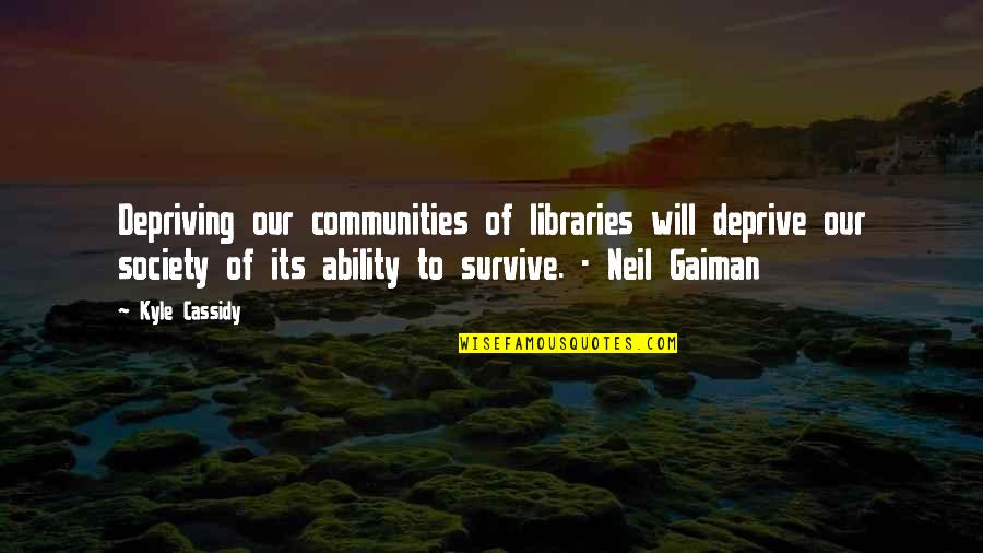 Will Survive Quotes By Kyle Cassidy: Depriving our communities of libraries will deprive our