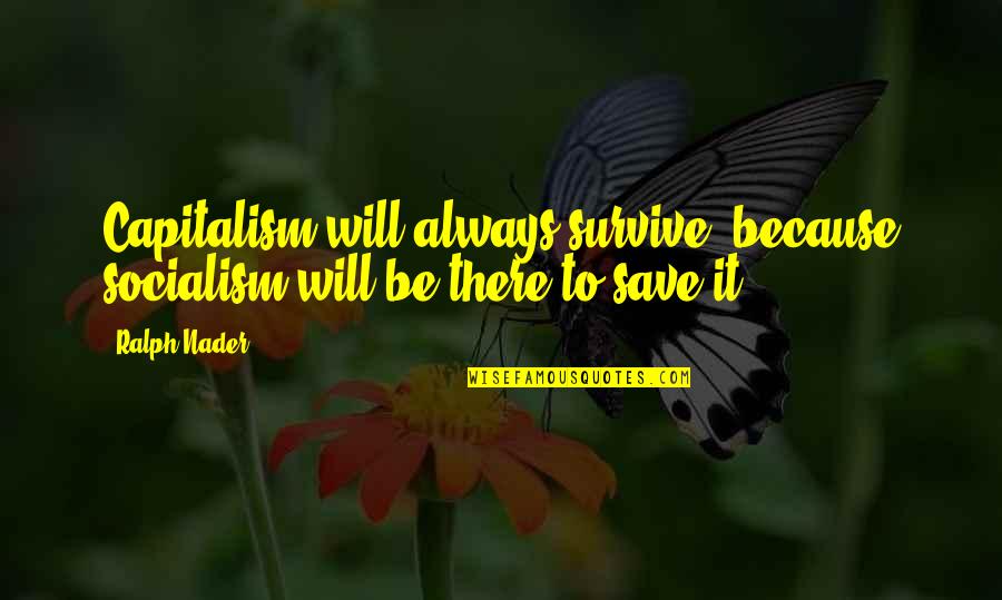 Will Survive Quotes By Ralph Nader: Capitalism will always survive, because socialism will be