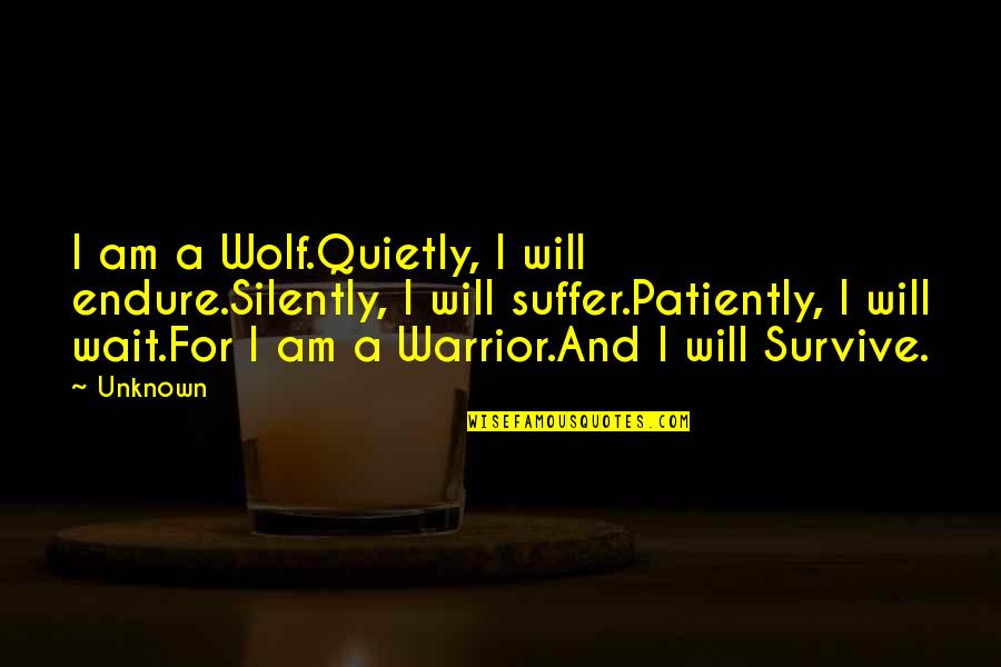 Will Survive Quotes By Unknown: I am a Wolf.Quietly, I will endure.Silently, I