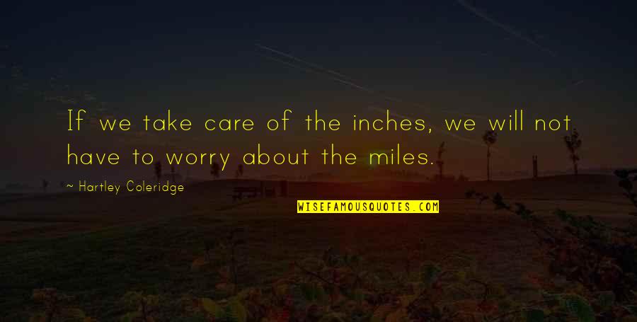 Will Take Care Of U Quotes By Hartley Coleridge: If we take care of the inches, we Will Take Care Of U Quotes By Hartley Coleridge: If we take care of the inches, we