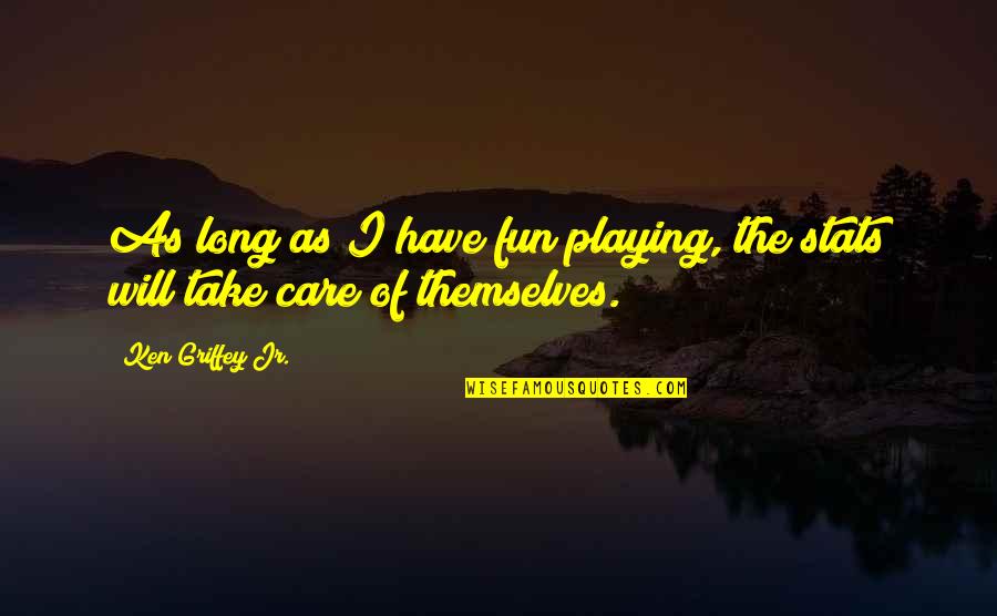 Will Take Care Of U Quotes By Ken Griffey Jr.: As long as I have fun playing, the Will Take Care Of U Quotes By Ken Griffey Jr.: As long as I have fun playing, the