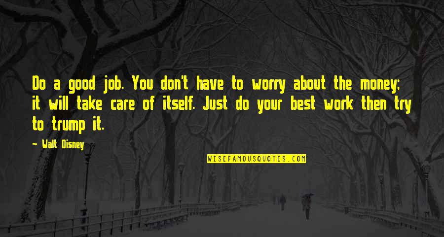 Will Take Care Of U Quotes By Walt Disney: Do a good job. You don't have to Will Take Care Of U Quotes By Walt Disney: Do a good job. You don't have to