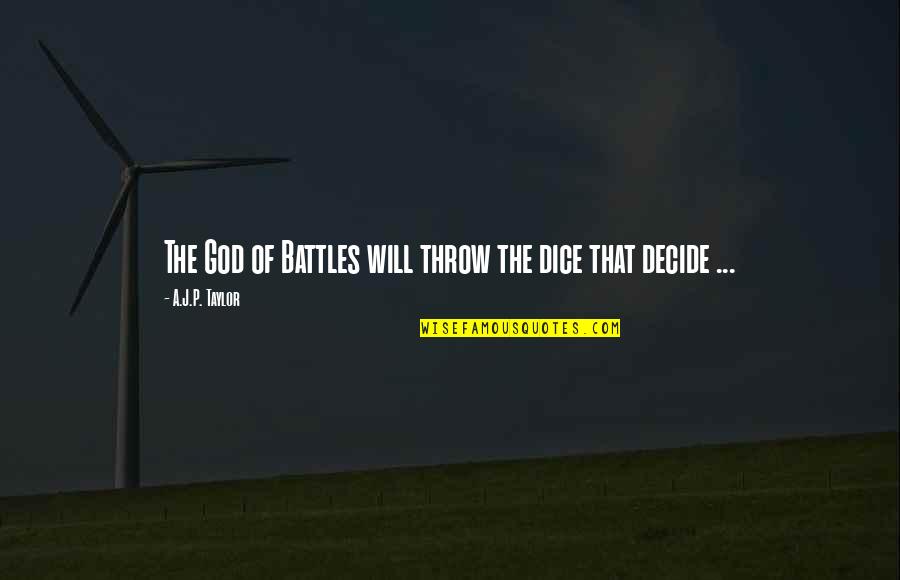 Will Taylor Quotes By A.J.P. Taylor: The God of Battles will throw the dice Will Taylor Quotes By A.J.P. Taylor: The God of Battles will throw the dice