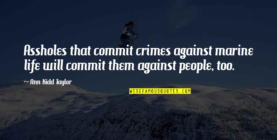 Will Taylor Quotes By Ann Kidd Taylor: Assholes that commit crimes against marine life will Will Taylor Quotes By Ann Kidd Taylor: Assholes that commit crimes against marine life will