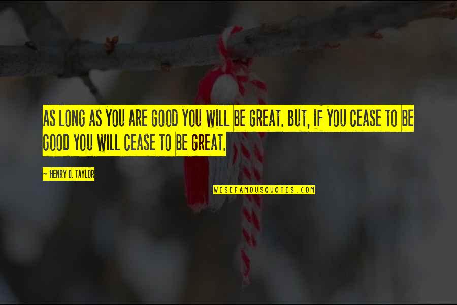 Will Taylor Quotes By Henry D. Taylor: As long as you are good you will Will Taylor Quotes By Henry D. Taylor: As long as you are good you will