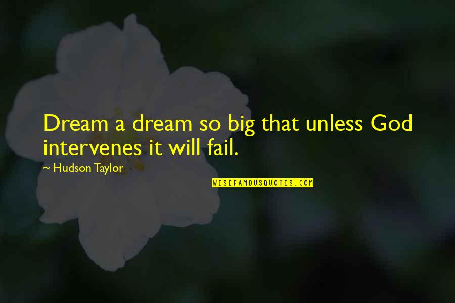 Will Taylor Quotes By Hudson Taylor: Dream a dream so big that unless God Will Taylor Quotes By Hudson Taylor: Dream a dream so big that unless God