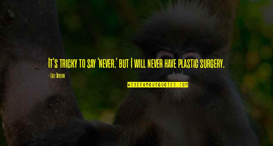 Will Taylor Quotes By Lili Taylor: It's tricky to say 'never,' but I will