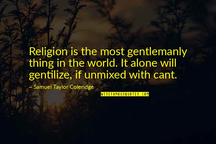 Will Taylor Quotes By Samuel Taylor Coleridge: Religion is the most gentlemanly thing in the Will Taylor Quotes By Samuel Taylor Coleridge: Religion is the most gentlemanly thing in the