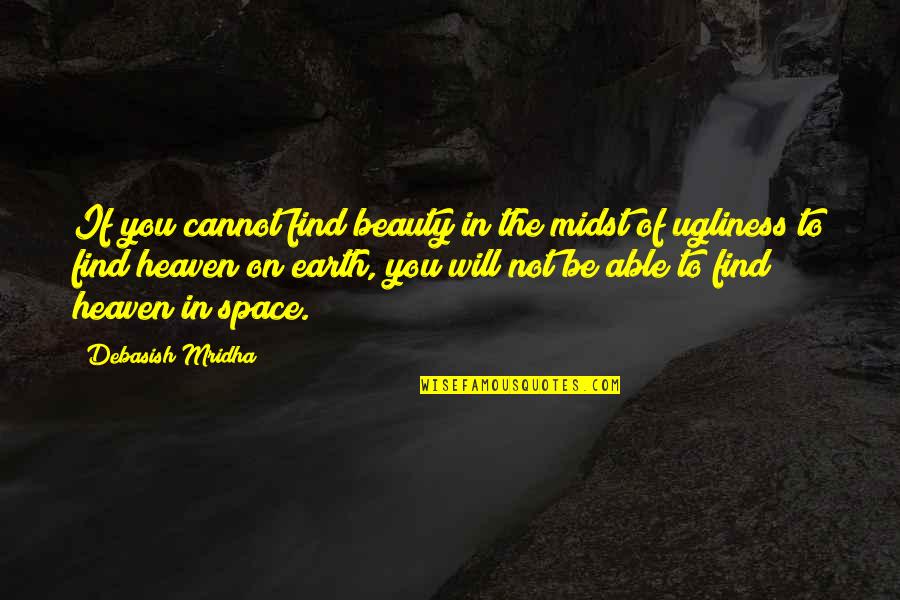 Will To Beauty Quotes By Debasish Mridha: If you cannot find beauty in the midst