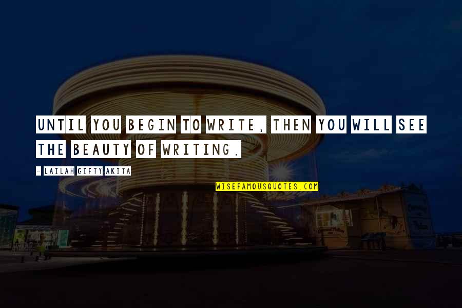 Will To Beauty Quotes By Lailah Gifty Akita: Until you begin to write, then you will