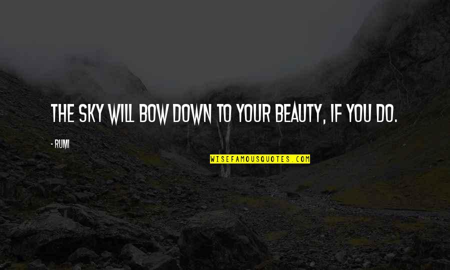 Will To Beauty Quotes By Rumi: The sky will bow down to your beauty,