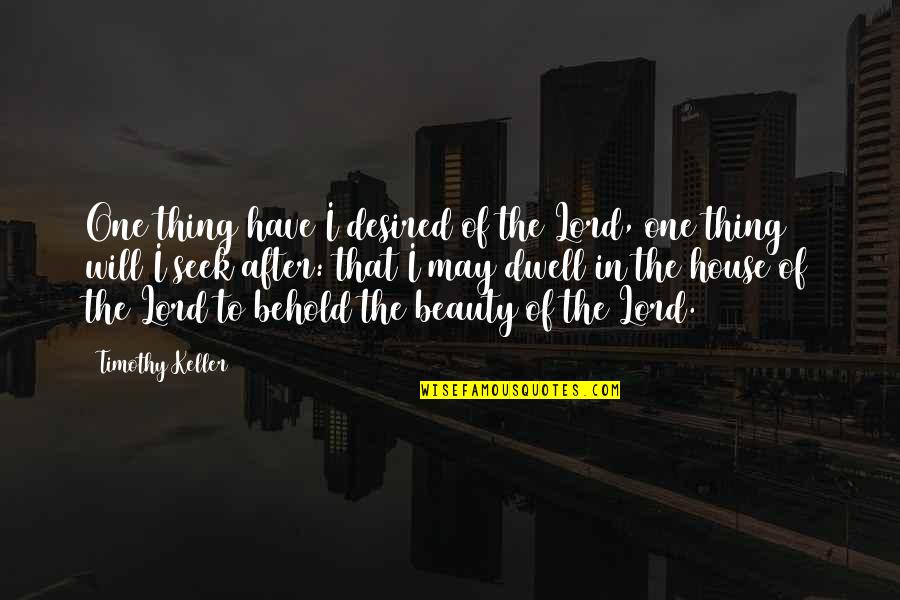 Will To Beauty Quotes By Timothy Keller: One thing have I desired of the Lord,