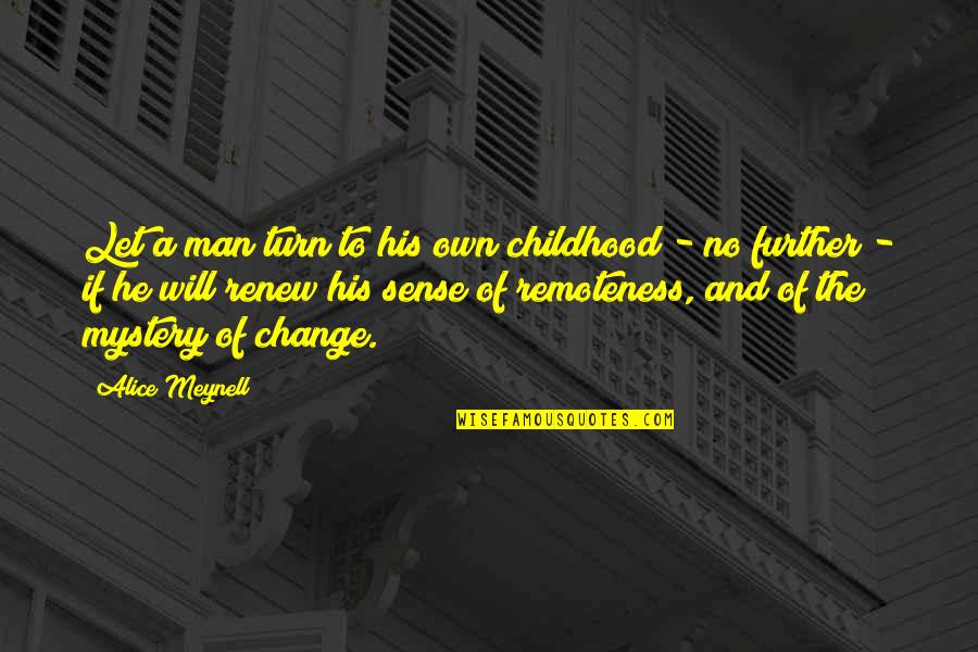 Will To Change Quotes By Alice Meynell: Let a man turn to his own childhood