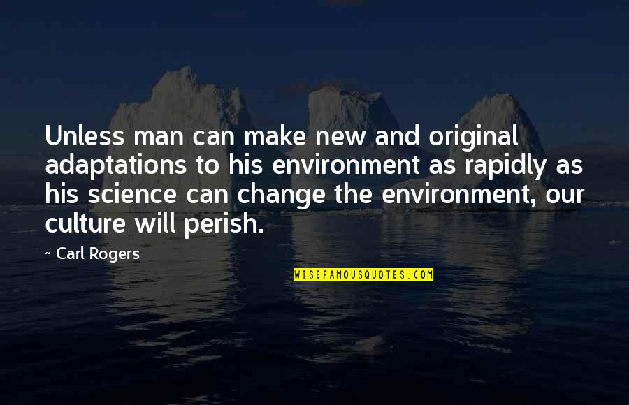 Will To Change Quotes By Carl Rogers: Unless man can make new and original adaptations