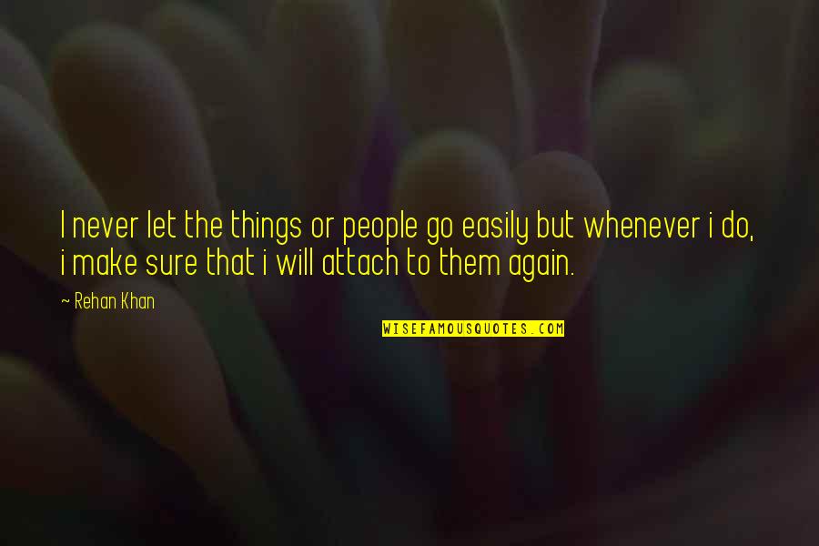 Will To Do Quotes By Rehan Khan: I never let the things or people go