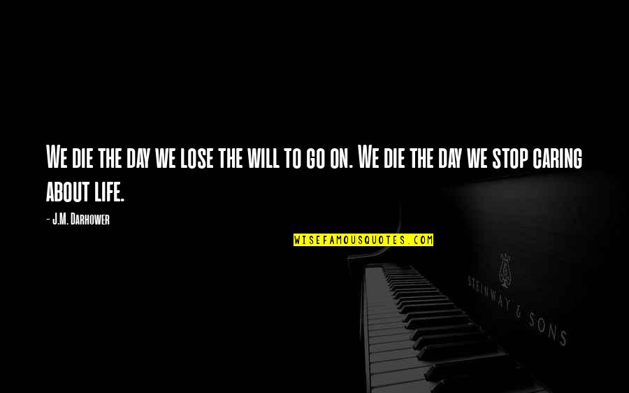 Will To Go On Quotes By J.M. Darhower: We die the day we lose the will