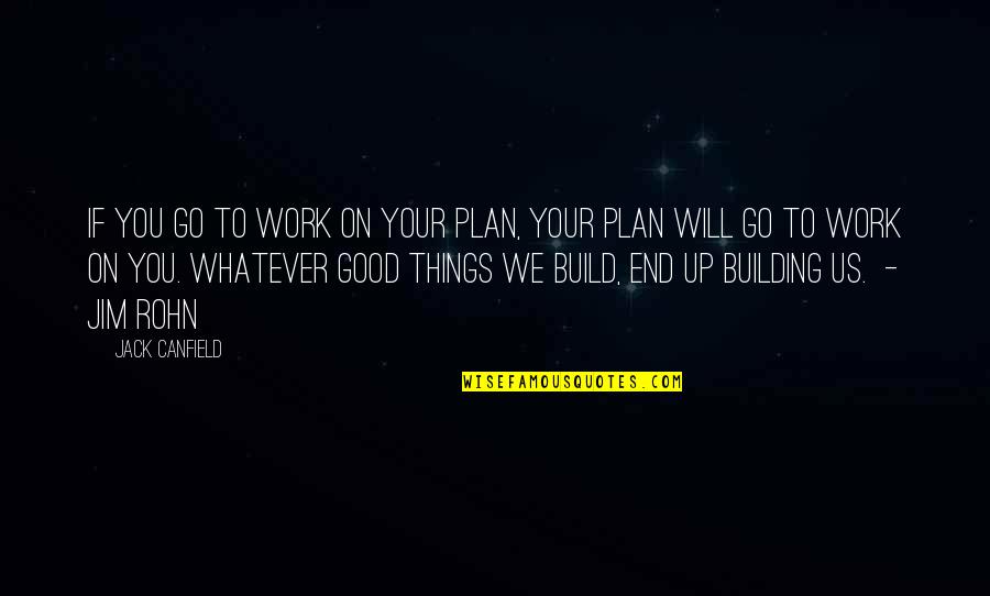 Will To Go On Quotes By Jack Canfield: IF YOU GO TO WORK ON YOUR PLAN,