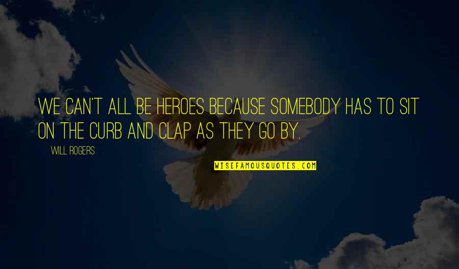 Will To Go On Quotes By Will Rogers: We can't all be heroes because somebody has