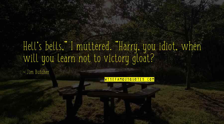 Will To Learn Quotes By Jim Butcher: Hell's bells," I muttered. "Harry, you idiot, when Will To Learn Quotes By Jim Butcher: Hell's bells," I muttered. "Harry, you idiot, when
