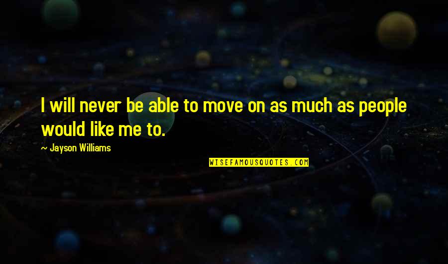 Will To Move On Quotes By Jayson Williams: I will never be able to move on Will To Move On Quotes By Jayson Williams: I will never be able to move on