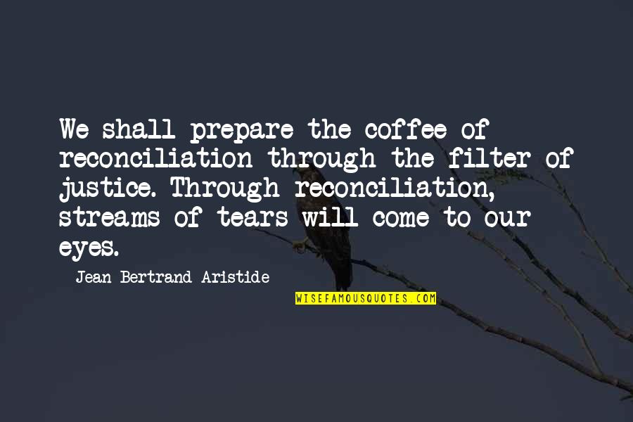Will To Prepare Quotes By Jean-Bertrand Aristide: We shall prepare the coffee of reconciliation through