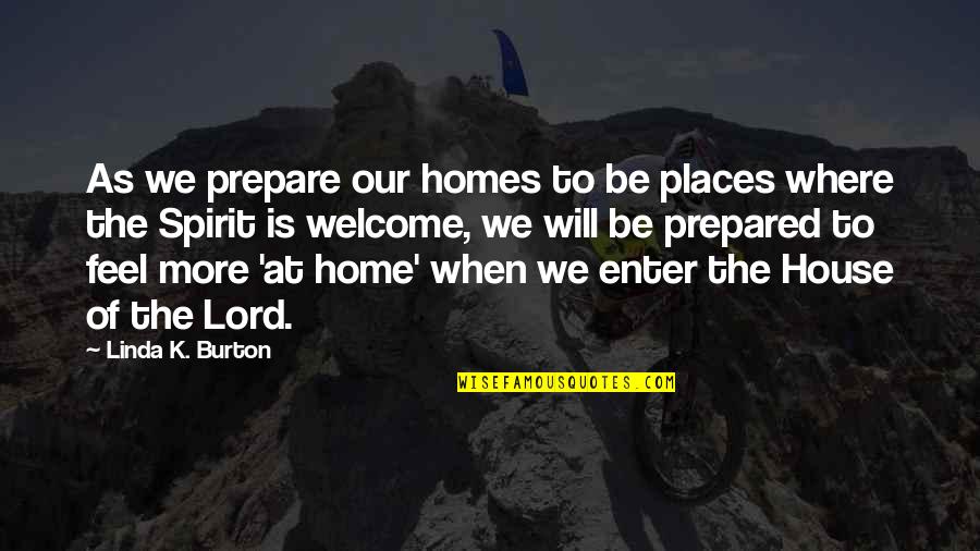 Will To Prepare Quotes By Linda K. Burton: As we prepare our homes to be places