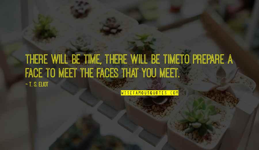 Will To Prepare Quotes By T. S. Eliot: There will be time, there will be timeTo Will To Prepare Quotes By T. S. Eliot: There will be time, there will be timeTo