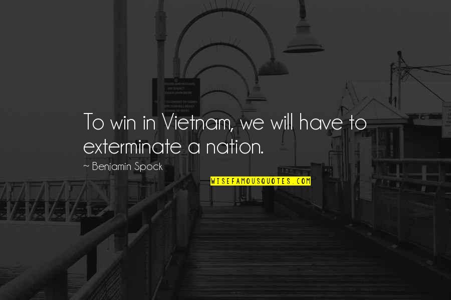 Will To Win Quotes By Benjamin Spock: To win in Vietnam, we will have to