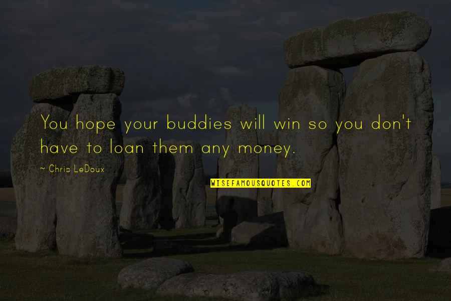 Will To Win Quotes By Chris LeDoux: You hope your buddies will win so you