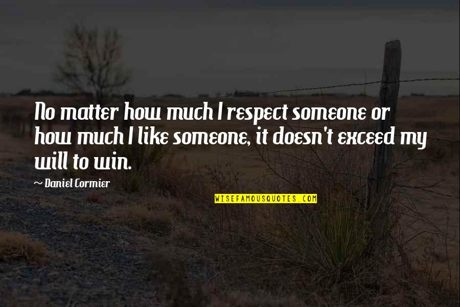 Will To Win Quotes By Daniel Cormier: No matter how much I respect someone or